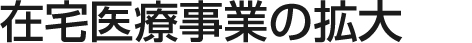 在宅医療事業の拡大