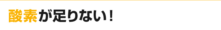 酸素が足りない！