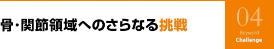 骨･関節領域へのさらなる挑戦