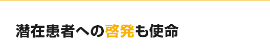 潜在患者への啓発も使命