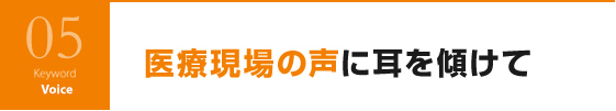 医療現場の声に耳を傾けて