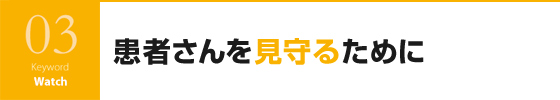 患者さんを見守るために