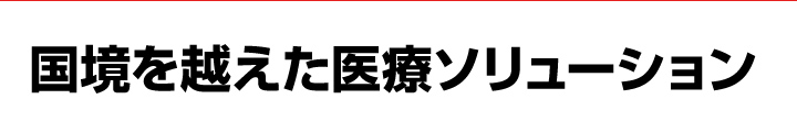 国境を越えた医療ソリューション