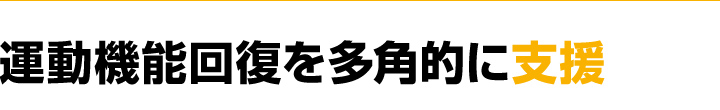 運動機能回復を多角的に支援