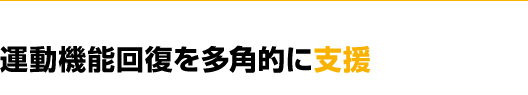 運動機能回復を多角的に支援